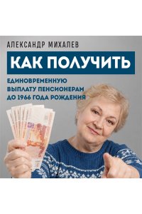Михалев А.А. Как получить единовременную выплату пенсионерам до 1966 года рождения