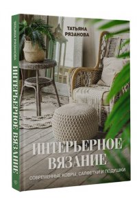 Рязанова Т.В. Интерьерное вязание. Современные ковры, салфетки и подушки