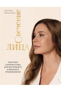Мельникова С. Свечение лица. Практики самомассажа для внутреннего и внешнего преображения