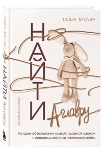 Муляр Т. Найти Аглавру. История об испытании славой, ядовитой зависти и спасительной силе настоящей любви