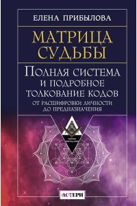 Прибылова Елена Матрица судьбы. Полная система и подробное толкование кодов: от расшифровки личности до предназначения