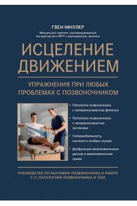 Миллер Гвен Исцеление движением:упражнения при любых проблемах с позвоночником