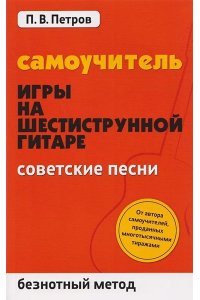 Петров Павел Владимирович Самоучитель игры на шестиструн.гитаре:советские песни:безнот.метод