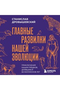 Дробышевский С.В. Главные развилки нашей эволюции. Приключения наших предков, длившиеся 66 миллионов лет