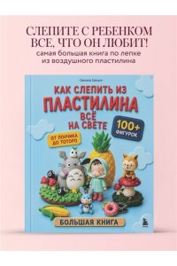 Цзецзе Ц. Как слепить из пластилина всё на свете. От пончика до тоторо. 100+ фигурок. Большая книга