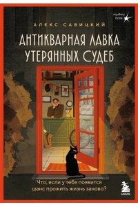 Савицкий А.А. Антикварная лавка утерянных судеб. Что если у тебя появится шанс прожить жизнь заново?