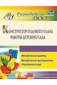 Конструктор годового плана работы детского сада: методические проекты, методическое пространство дошкольного мира