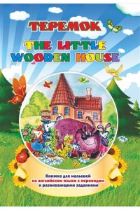 The little wooden house. Теремок: Книжки для малышей на английском языке с переводом и развивающими заданиями