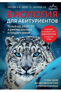 Билич Г.Л., Зигалова Е.Ю., Пасечник В.В. Биология для абитуриентов. Полный курс для ОГЭ, ЕГЭ и олимпиад школьного и городского уровней