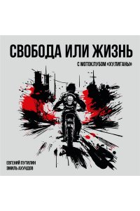 Путилин Е.Ю., Ахундов Э. Свобода или жизнь с мотоклубом ?Хулиганы?