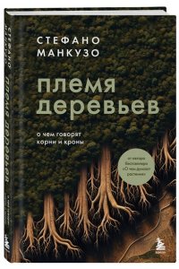 Манкузо С., Виола А. Племя деревьев. О чем говорят корни и кроны