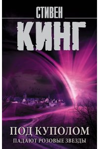 Кинг С. Под Куполом. Падают розовые звезды