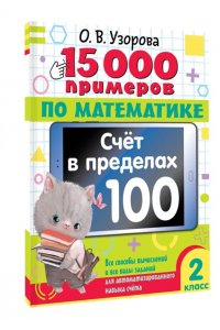 Узорова О.В. 15 000 примеров по математике. Счет в пределах 100. 2 класс. Все способы вычислений и все виды заданий для автоматизированного навыка счета.