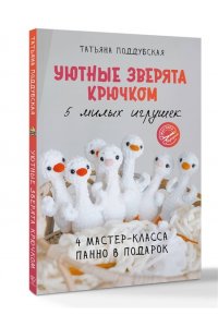 Поддубская Т.Б. Уютные зверята крючком. 5 милых игрушек. 4 мастер-класса панно в подарок
