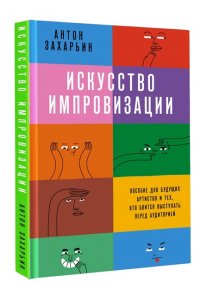 Захарьин А.С. Искусство импровизации. Пособие для будущих артистов и тех, кто боится выступать перед аудиторией