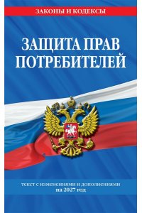 <не указано> Защита прав потребителей: текст с изм. и доп. на 2027 год
