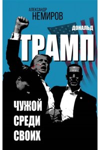 Немиров А.Д. Дональд Трамп. Чужой среди своих