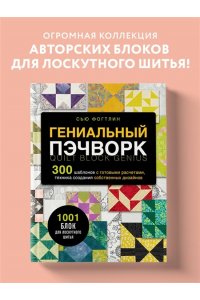 Фогтлин С. ГЕНИАЛЬНЫЙ ПЭЧВОРК. 300 шаблонов с готовыми расчетами, техника создания собственных дизайнов. 1001 блок для лоскутного шитья
