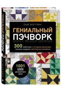 Фогтлин С. ГЕНИАЛЬНЫЙ ПЭЧВОРК. 300 шаблонов с готовыми расчетами, техника создания собственных дизайнов. 1001 блок для лоскутного шитья