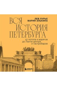 Элькина М.Б. Вся история Петербурга: от потопа и варягов до Лахта-центра и гастробаров
