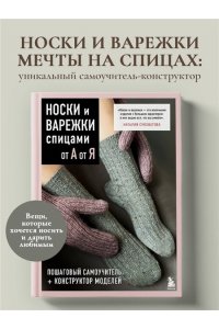 Суковатова Н.Г. НОСКИ и ВАРЕЖКИ спицами от А до Я. Пошаговый самоучитель + конструктор моделей