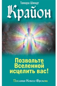 Шмидт Тамара Крайон. Позвольте Вселенной исцелить вас!