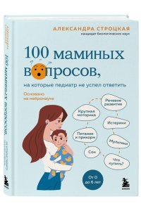Строцкая А. 100 маминых вопросов, на которые педиатр не успел ответить. От 0 до 6 лет