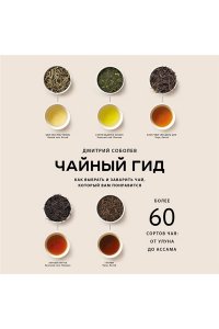 Соболев Д. Чайный гид. Как выбрать и заварить чай, который вам понравится. Более 60 сортов чая: от улуна до ассама
