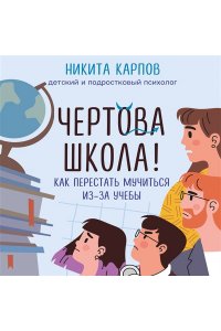 Карпов Н. Чертова школа! Как перестать мучиться из-за учебы