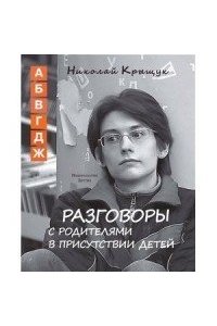 Крыщук Н. Разговоры с родителями в присутствии детей (А,Б,В,Г,Д,Ж)