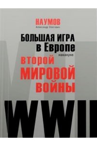 Наумов А. Большая игра в Европе накануне Второй мировой войны