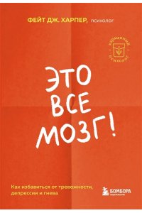 Харпер Фейт Дж. Это все мозг! Как избавиться от тревожности, депрессии и гнева