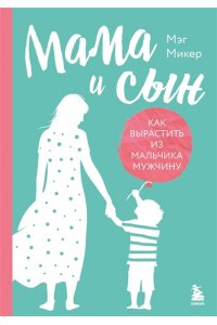 Микер М. Мама и сын. Как вырастить из мальчика мужчину (твердая обложка)