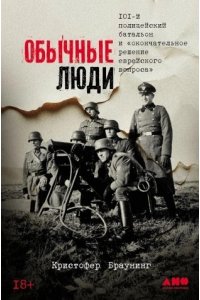 Браунинг Кристофер Обычные люди: 101-й полицейский батальон и ?окончательное решение еврейского вопроса?