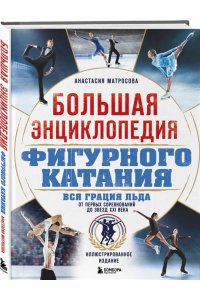 Матросова А.Н. Большая энциклопедия фигурного катания. Вся грация льда. От первых соревнований до звезд XXI века