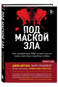 Дуглас Д. Под маской зла. Как профайлеры ФБР читают мысли самых жестоких серийных убийц