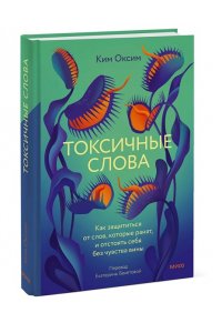 Ким О. Токсичные слова. Как защититься от слов, которые ранят, и отстоять себя без чувства вины