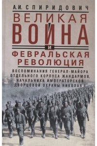 Спиридович А. И. Спиридович А.И..Великая война и Февральская революция 1914-1917 гг. Воспоминания генерал-майора Отде