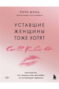 Минц Л. Уставшие женщины тоже хотят секса. Книга для тех, кто слишком занят для любви, но не планирует сдаваться