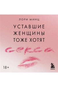 Минц Л. Уставшие женщины тоже хотят секса. Книга для тех, кто слишком занят для любви, но не планирует сдаваться