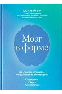 Миронова Елена Александровна Мозг в форме: как оставаться в здравом уме и твердой памяти в любом возрасте
