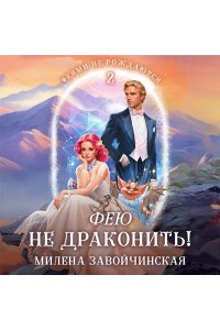 Завойчинская М.В. Фею не драконить! (Феями не рождаются #2)