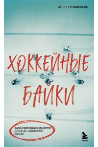 Гурфинкель И.С. Хоккейные байки. Захватывающие истории для всех ценителей хоккея