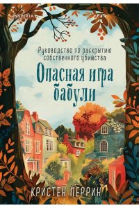 Перрин К. Опасная игра бабули. Руководство по раскрытию собственного убийства