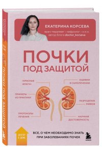 Корсева Е.Е. Почки под защитой. Все, о чем необходимо знать при заболеваниях почек