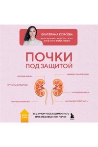 Корсева Е.Е. Почки под защитой. Все, о чем необходимо знать при заболеваниях почек