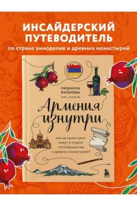 Яковлева Л.В. Армения изнутри. Как на самом деле живут в стране гостеприимства и древних монастырей?