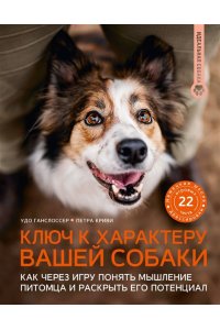 Ганслоссер У., Криви П. Ключ к характеру вашей собаки. Как через игру понять мышление питомца и раскрыть его потенциал