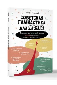 Могучий А. Советская гимнастика для мозга. Тренажёр для хорошей памяти, гибкого мышления и развитого внимания