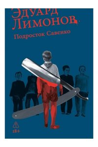 Лимонов Эдуард Подросток Савенко, или Автопортрет бандита в отрочестве
